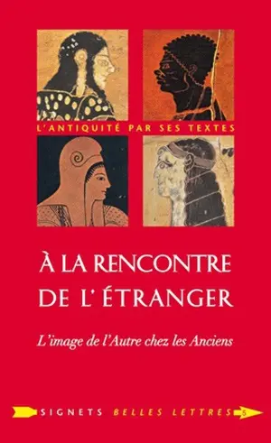 A la rencontre de l'étranger : l'image de l'autre chez les Anciens A la rencontre de l'étranger : l'image de l'autre chez les Anciens