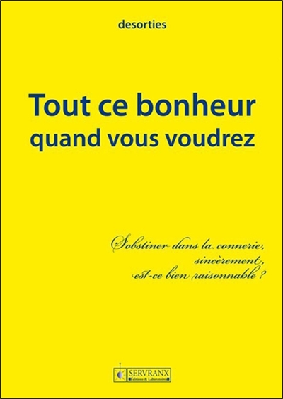 Tout ce bonheur quand vous voudrez : formulation MMVI-MMXI : s'obstiner dans la connerie, sincérement, est-ce bien raisonnable ?