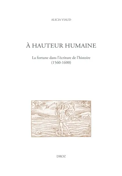 A hauteur humaine : la fortune dans l'écriture de l'histoire (1560-1600)