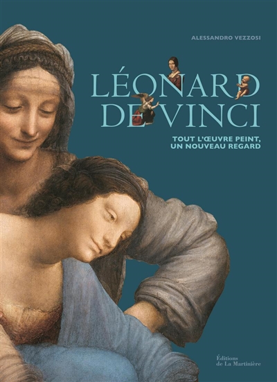 Léonard de Vinci : tout l'oeuvre peint, un nouveau regard