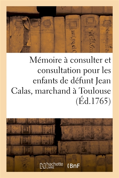 Mémoire à consulter et consultation pour les enfants de défunt Jean Calas, marchand à Toulouse