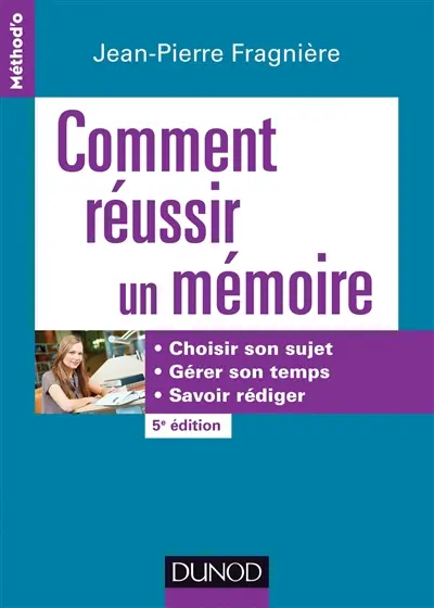 Comment réussir un mémoire : choisir son sujet, gérer son temps, savoir rédiger
