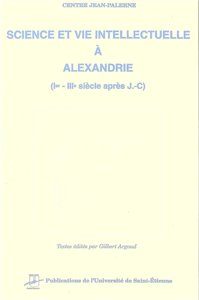Centre Jean Palerne : mémoires. Vol. 14. Science et vie intellectuelle à Alexandrie, 1er - 3e siècle après J.-C.
