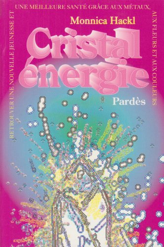 Cristal énergie : retrouver une nouvelle jeunesse et une nouvelle santé grâce aux métaux, aux fleurs et aux couleurs