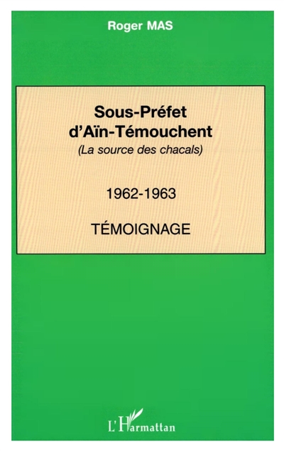Sous-préfet d'Aïn-Témouchent (la source des chacals) : 1962-1963, témoignage
