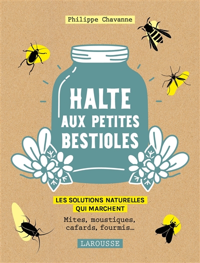 Halte aux petites bestioles : les solutions naturelles qui marchent : mites, moustiques, cafards, fourmis...