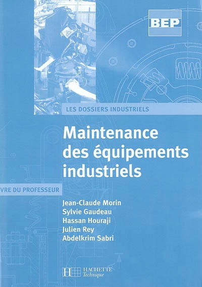 Maintenance des équipements industriels BEP : livre du professeur