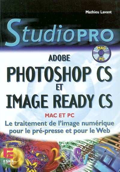 Adobe Photoshop CS et Image Ready CS : le traitement de l'image numérique pour la pré-presse et pour le web
