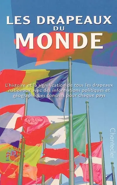 Les drapeaux du monde : l'histoire et la signification de tous les drapeaux nationaux avec des informations politiques et géographiques concises pour chaque pays