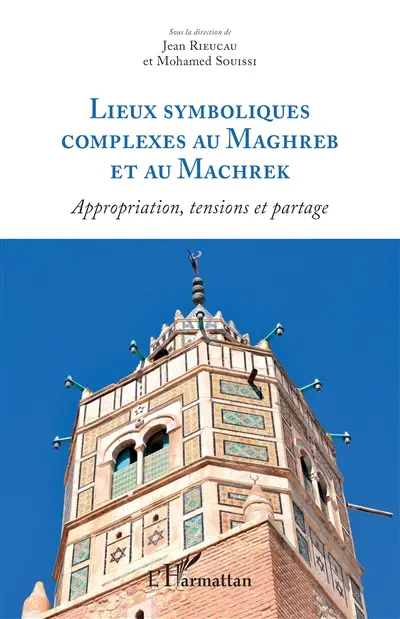 Lieux symboliques complexes au Maghreb et au Machrek : appropriation, tensions et partage
