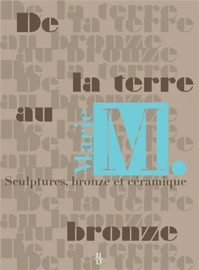 Marie M. : de la terre au bronze : sculptures, bronze et céramique