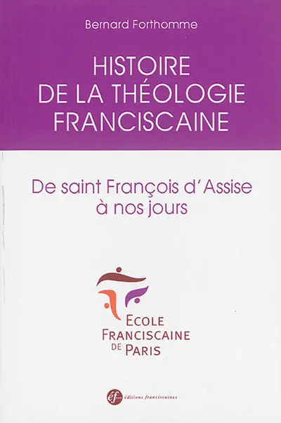 Histoire de la théologie franciscaine : de saint François d'Assise à nos jours