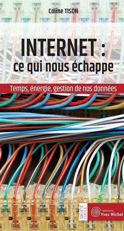 Internet : ce qui nous échappe : temps, énergie, gestion de nos données