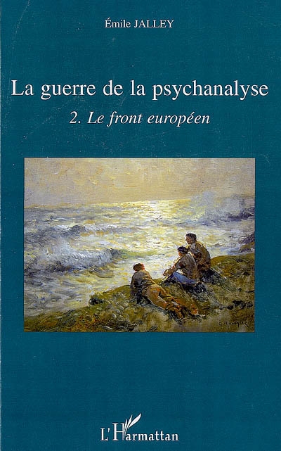 La guerre de la psychanalyse. Vol. 2. Le front européen
