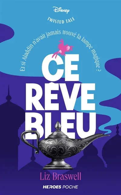 Ce rêve bleu : et si Aladdin n'avait jamais trouvé la lampe magique ?