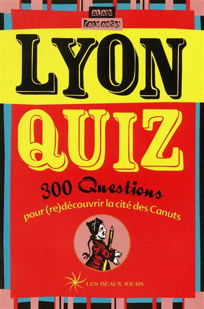 Lyon quiz : 300 questions pour (re)découvrir la cité des Canuts