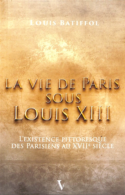 La vie de Paris sous Louis XIII : l'existence pittoresque des Parisiens au XVIIe siècle