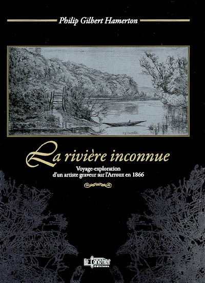 La rivière inconnue : voyage-exploration d'un artiste graveur sur l'Arroux en 1886. Un voyage en canot