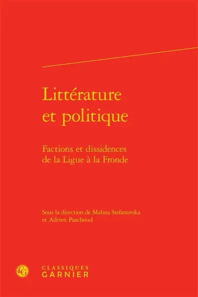 Littérature et politique : factions et dissidences de la Ligue à la Fronde