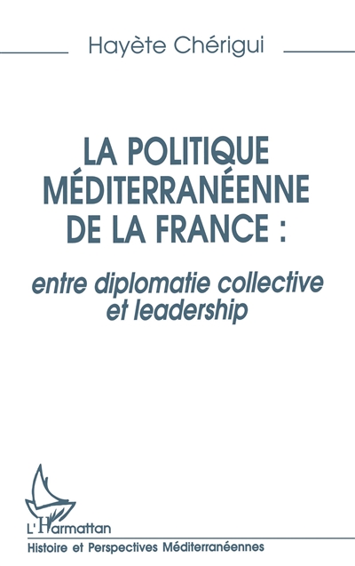 La politique méditerranéenne de la France : entre diplomatie collective et leadership