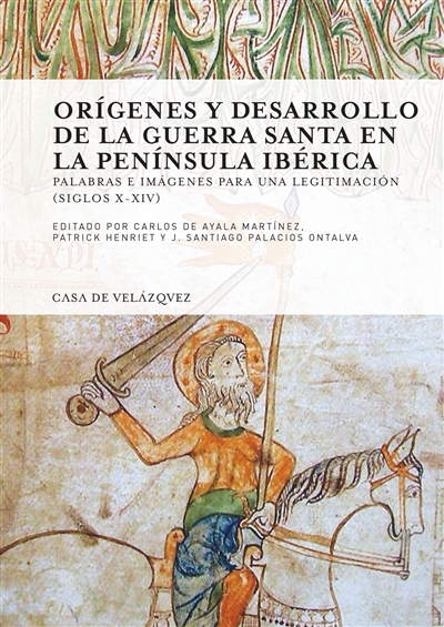 Origenes y desarrollo de la guerra santa en la peninsula Ibérica : palabras e imagenes para una legitimacion, siglos X-XIV