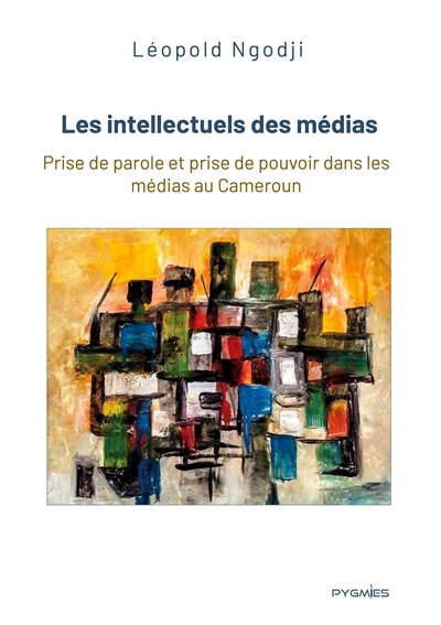 Les intellectuels des médias : Prise de parole et prise de pouvoir dans les médias au Cameroun