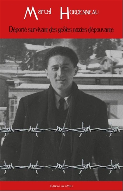 Marcel Hordenneau : déporté survivant des geôles nazies d'épouvante