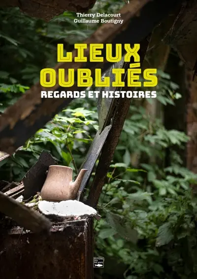Lieux oubliés : regards et histoires Lieux oubliés : regards et histoires