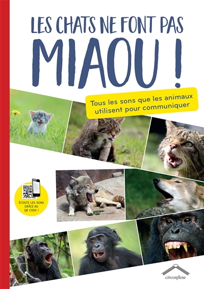 Les chats ne font pas miaou ! : tous les sons que les animaux utilisent pour communiquer