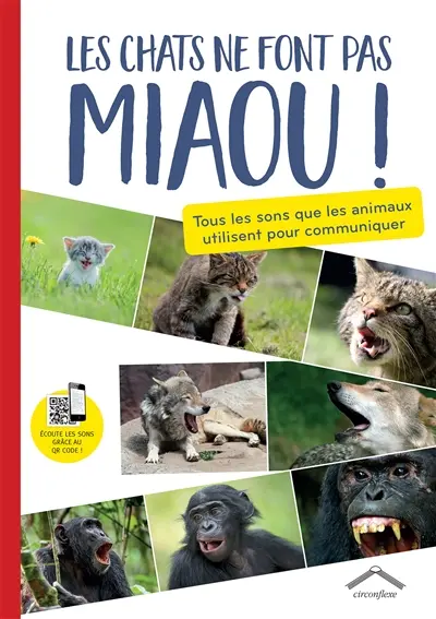 Les chats ne font pas miaou ! : tous les sons que les animaux utilisent pour communiquer