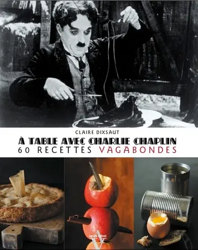 A table avec Charlie Chaplin : 60 recettes vagabondes
