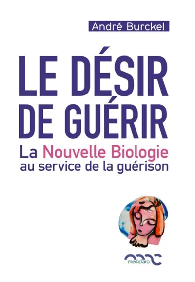 Le désir de guérir : la nouvelle biologie au service de la guérison