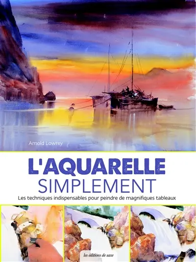 L'aquarelle simplement : les techniques indispensables pour peindre de magnifiques tableaux