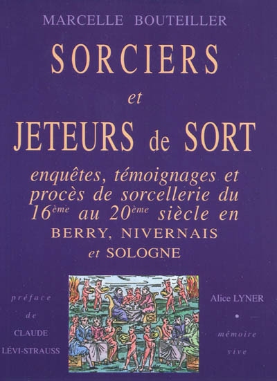 Sorciers et jeteurs de sort : enquêtes, témoignages et procès de sorcellerie du 16e au 20e siècle en Berry, Nivernais et Sologne