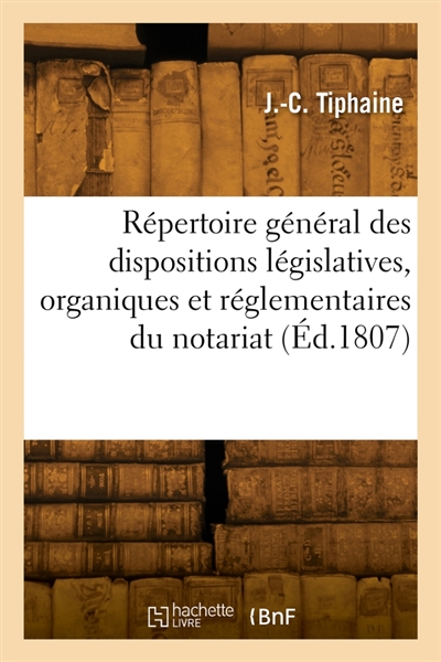 Répertoire général des dispositions législatives, organiques et réglementaires du notariat