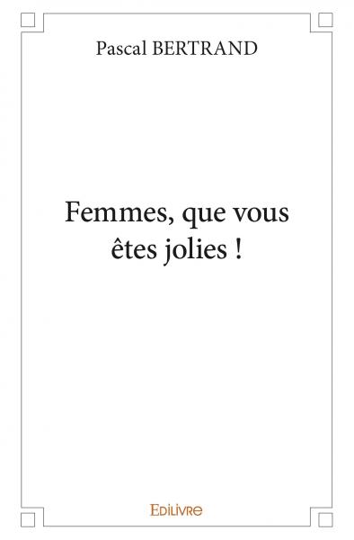Femmes, que vous êtes jolies !