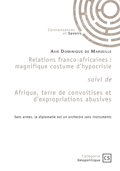 Relations franco-africaines suivi de Afrique, terre de convoitises et d'expropriations abusives : magnifique costume d'hypocrisie