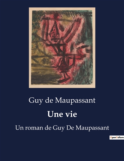 Une vie : Un roman de Guy De Maupassant