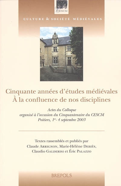Cinquante années d'études médiévales, à la confluence de nos disciplines : actes du colloque organisé à l'occasion du cinquantenaire du CESCM, Poitiers, 1er-4 septembre 2003