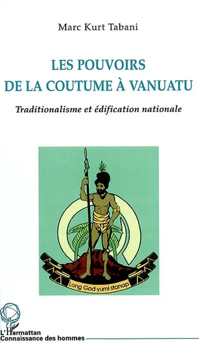 Les pouvoirs de la coutume à Vanuatu : traditionalisme et édification nationale