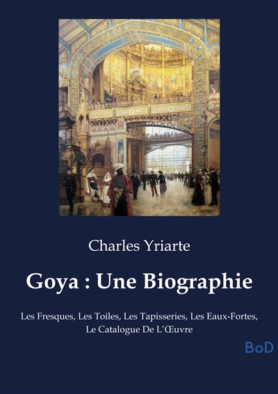 Goya : Une Biographie : Les...