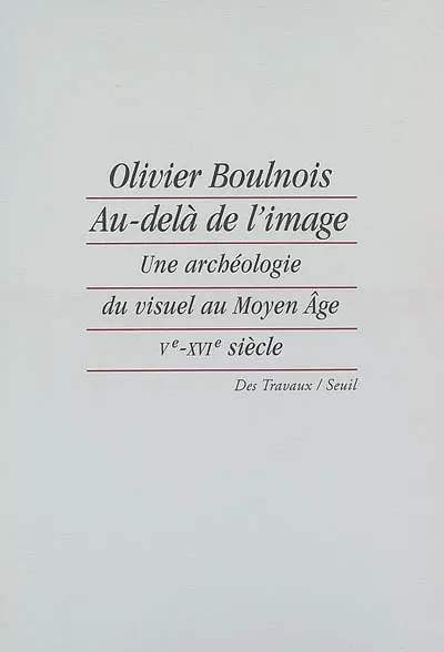 Au-delà de l'image : une archéologie du visuel au Moyen Age (Ve-XVIe siècle)