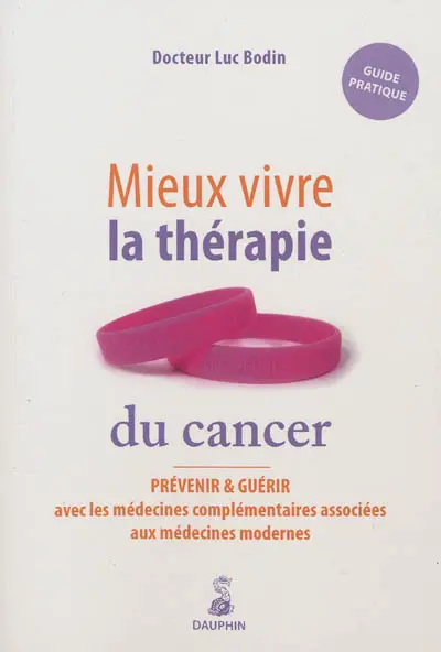 Mieux vivre la thérapie du cancer : prévenir et guérir avec les médecines complémentaires associées aux médecines modernes