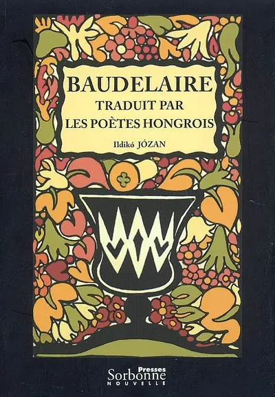 Baudelaire traduit par les poètes hongrois : vers une théorie de la traduction