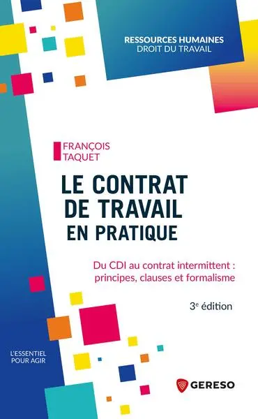 Le contrat de travail en pratique : du CDI au contrat intermittent : principes, clauses et formalisme