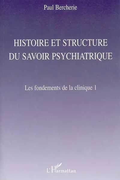 Histoire et structure du savoir psychiatrique. Vol. 1. Les fondements de la clinique
