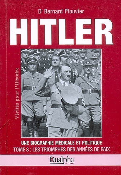 Hitler, une biographie médicale et politique. Vol. 3. Les triomphes des années de paix