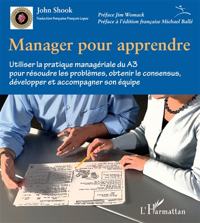 Manager pour apprendre : utiliser la pratique managériale du A3 pour résoudre les problèmes, obtenir le consensus, développer et accompagner son équipe