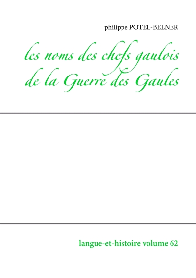 Les noms des chefs gaulois de la Guerre des Gaules : Langue-et-histoire volume 62