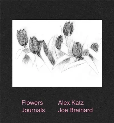 Alex Katz & Joe Brainard : Flowers Journals